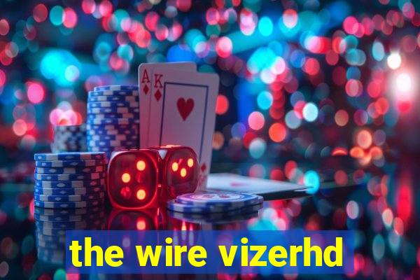 the wire vizerhd